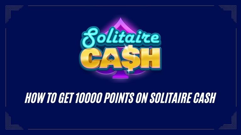 How to Get 10000 Points on Solitaire Cash