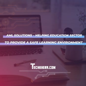 AML Solutions – Helping Education Sector To Provide A Safe Learning Environment