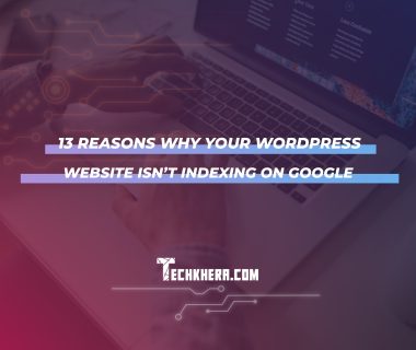 13 Reasons Why Your WordPress Website Isn’t Indexing on Google