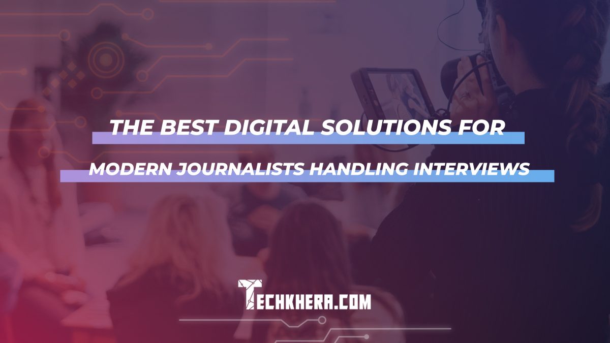 The Best Digital Solutions for Modern Journalists Handling Interviews