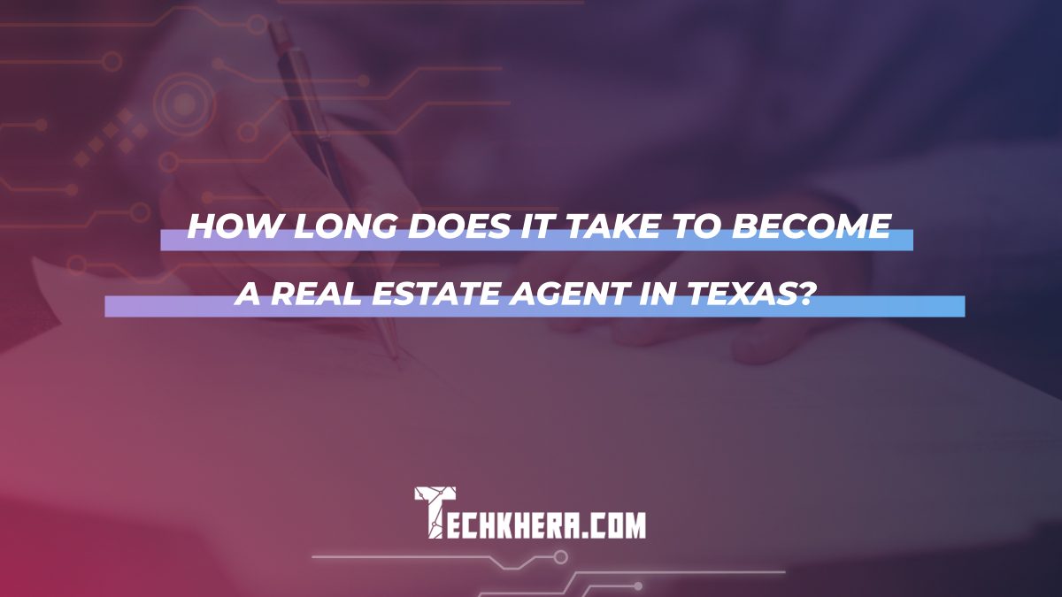 How Long Does It Take To Become a Real Estate Agent in Texas?