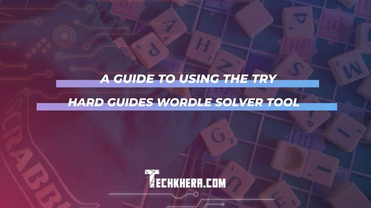 A Guide to Using the Try Hard Guides Wordle Solver Tool