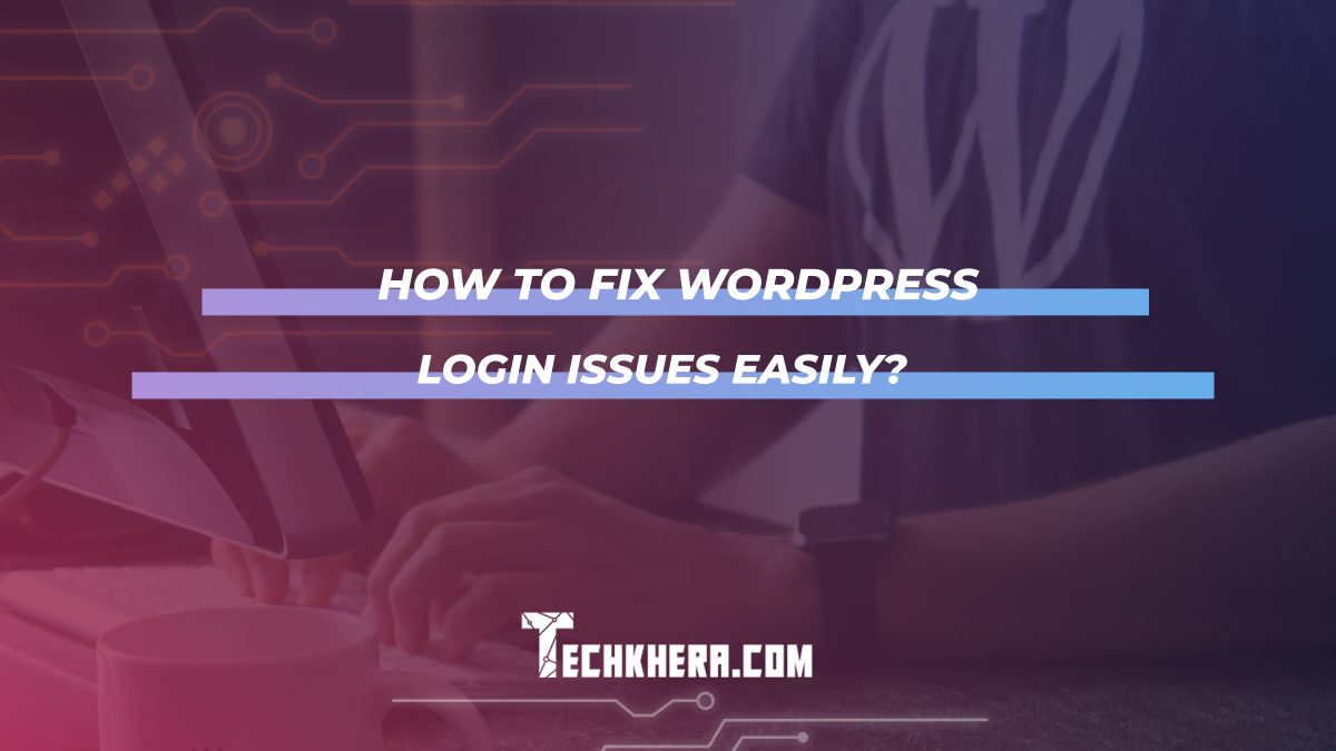 How to Fix WordPress Login Issues Easily?