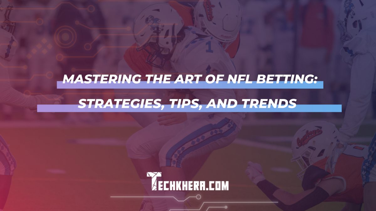 Mastering the Art of NFL Betting: Strategies, Tips, and Trends