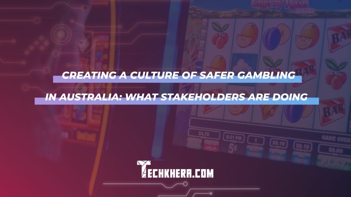 Creating a Culture of Safer Gambling in Australia: What Stakeholders Are Doing