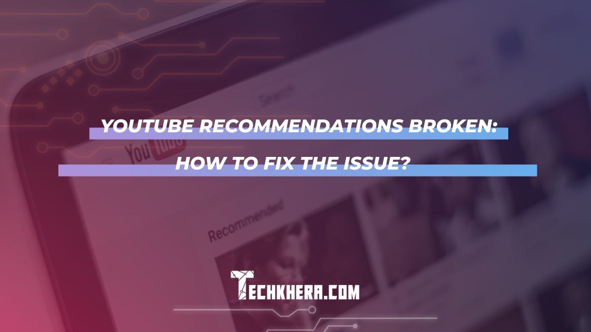 YouTube Recommendations Broken: How To Fix This Issue?