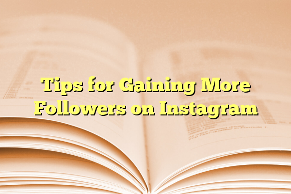 Tips for Gaining More Followers on Instagram