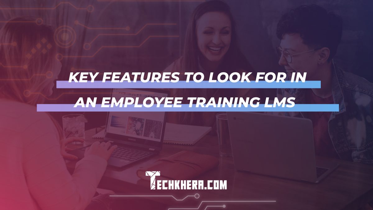 Key Features to Look for in an Employee Training LMS