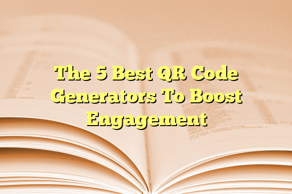 The 5 Best QR Code Generators To Boost Engagement