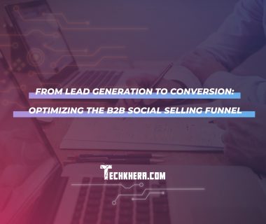 From Lead Generation to Conversion: Optimizing the B2B Social Selling Funnel