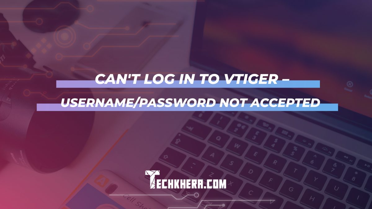 Can't Log in to vTiger – Username/Password not Accepted