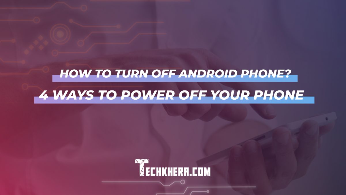 How to Turn off Android Phone? - 4 Ways to Power off Your Phone