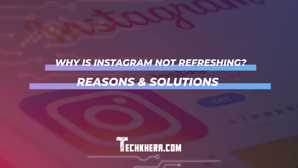 Why Is Instagram Not Refreshing? Reasons & Solutions