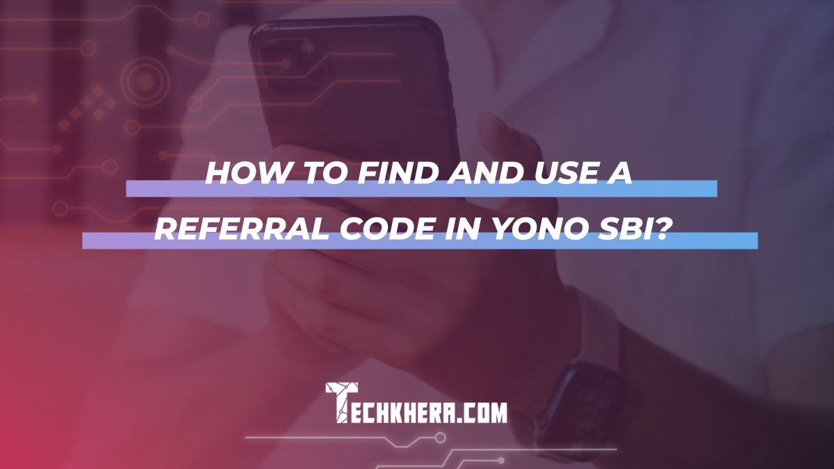 How to Find and Use a Referral Code in Yono SBI?