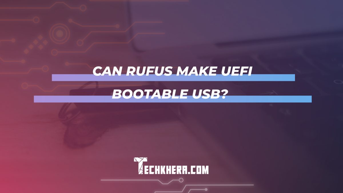 Can Rufus make UEFI bootable USB?