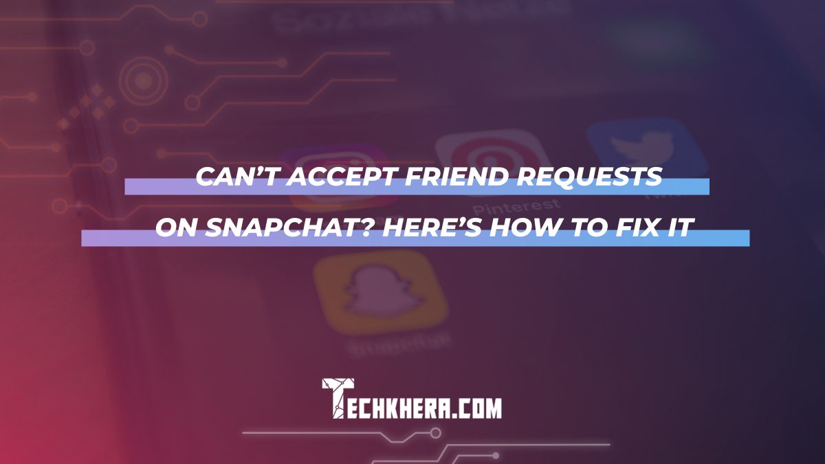 Can’t Accept Friend Requests on Snapchat? Here’s How to Fix It