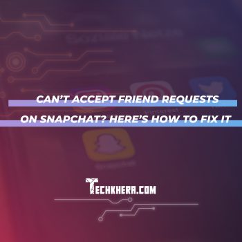 Can’t Accept Friend Requests on Snapchat? Here’s How to Fix It