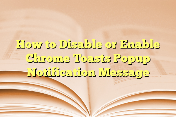 How to Disable or Enable Chrome Toasts Popup Notification Message