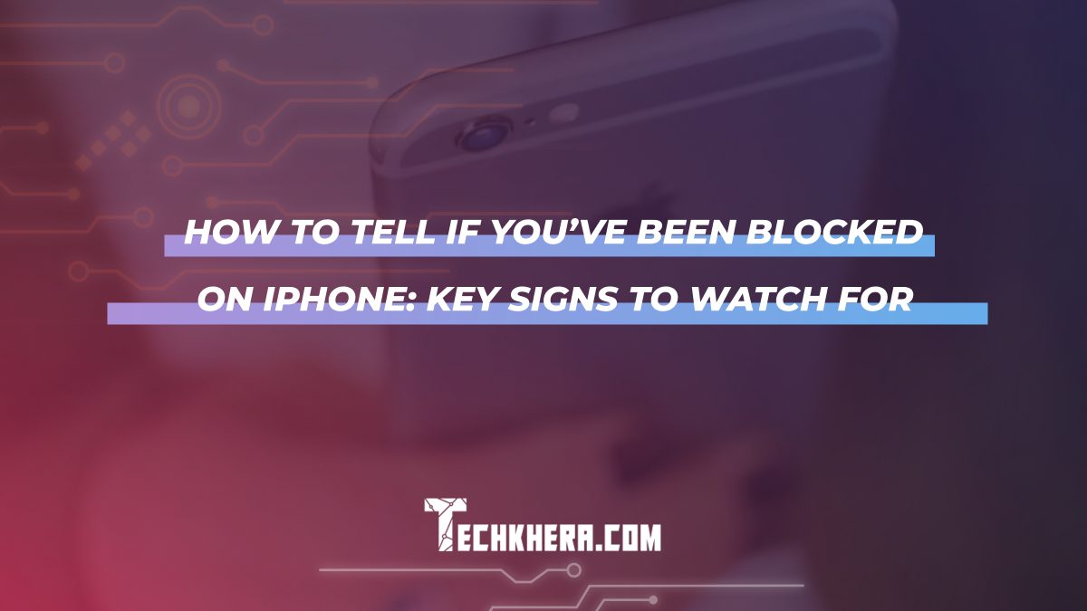 How to Tell if You’ve Been Blocked on iPhone: Key Signs to Watch For