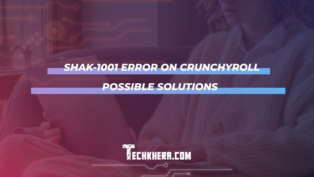 SHAK-1001 Error on Crunchyroll Possible Solutions 