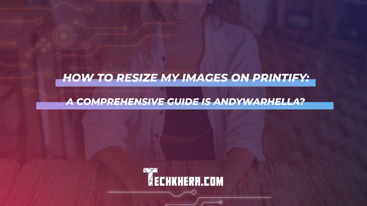 How to Resize My Images on Printify: A Comprehensive Guide