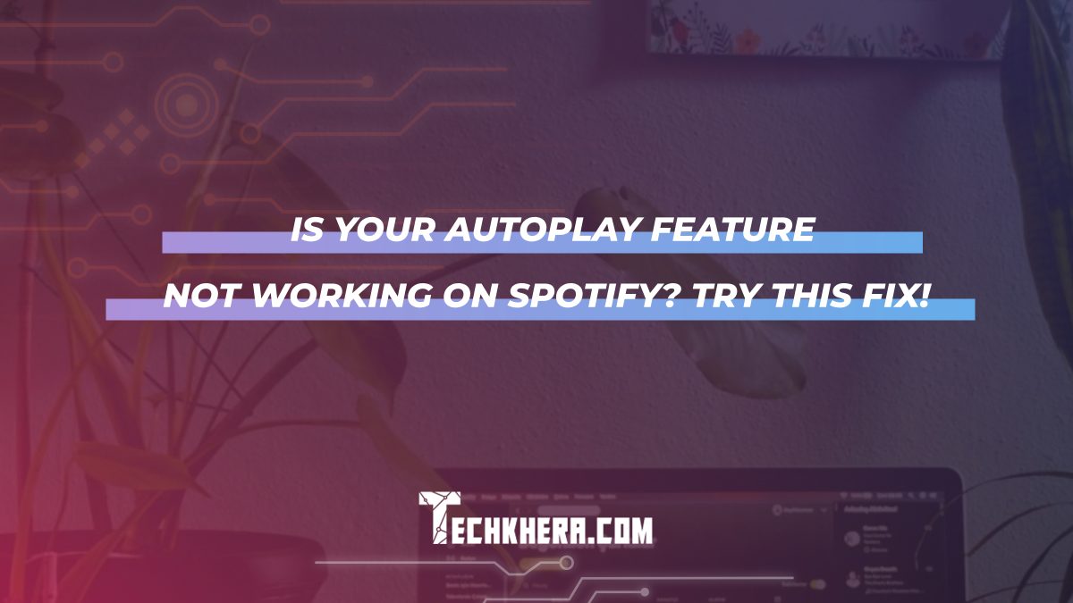 Is your Autoplay Feature Not Working on Spotify? Try this Fix!