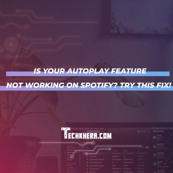 Is your Autoplay Feature Not Working on Spotify? Try this Fix!