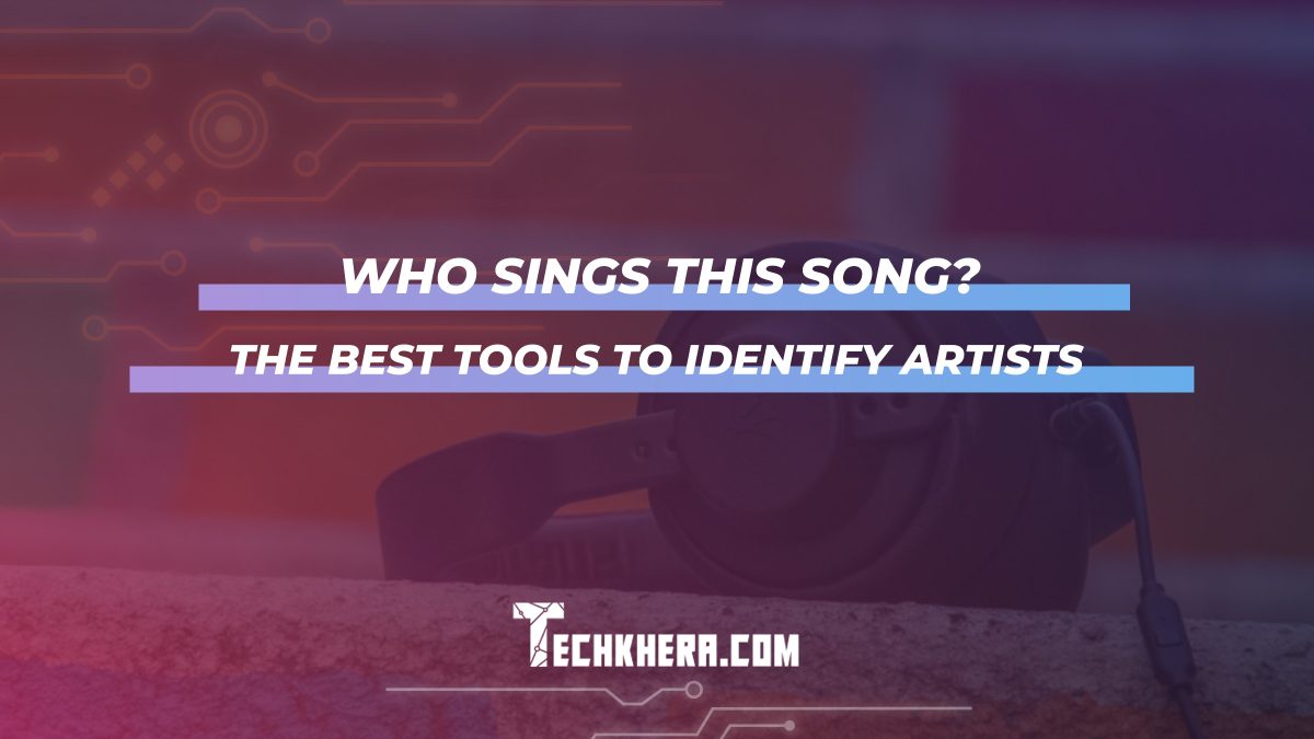 Who Sings This Song? The Best Tools to Identify Artists