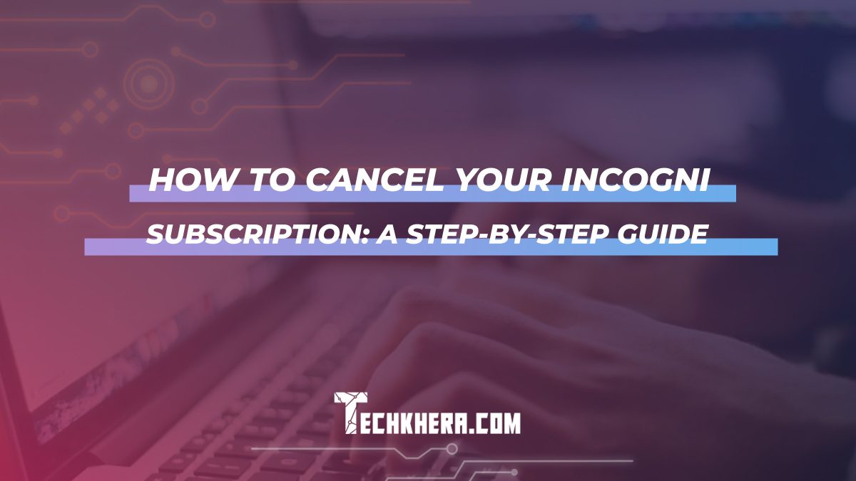 How to Cancel Your Incogni Subscription: A Step-by-Step Guide