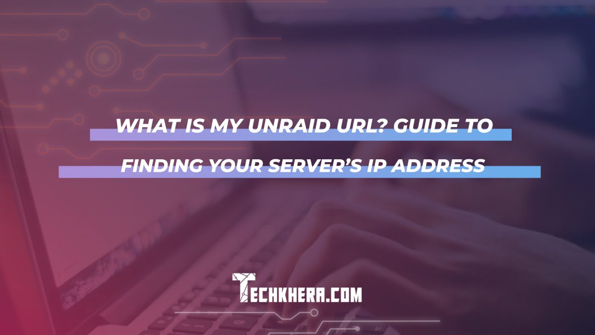 What Is My Unraid URL? Guide to Finding Your Server’s IP Address