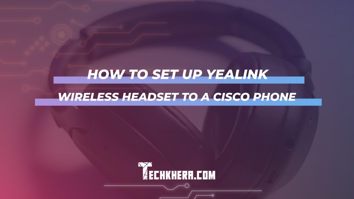 How to Set Up Yealink Wireless Headset to a Cisco Phone