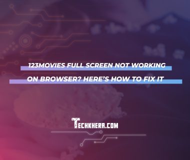 123Movies Full Screen Not Working on Browser? Here’s How to Fix It