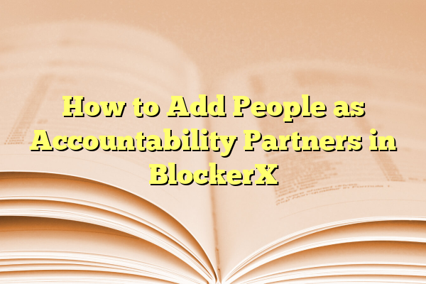 How to Add People as Accountability Partners in BlockerX