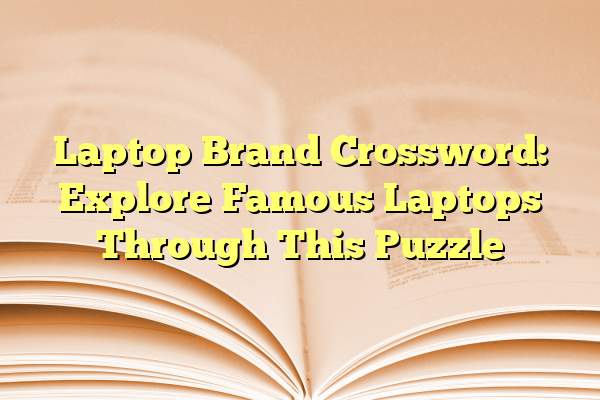 Laptop Brand Crossword: Explore Famous Laptops Through This Puzzle