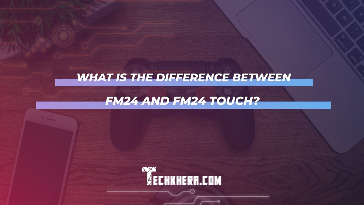 What Is the Difference Between FM24 and FM24 Touch?