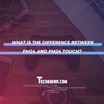 What Is the Difference Between FM24 and FM24 Touch?