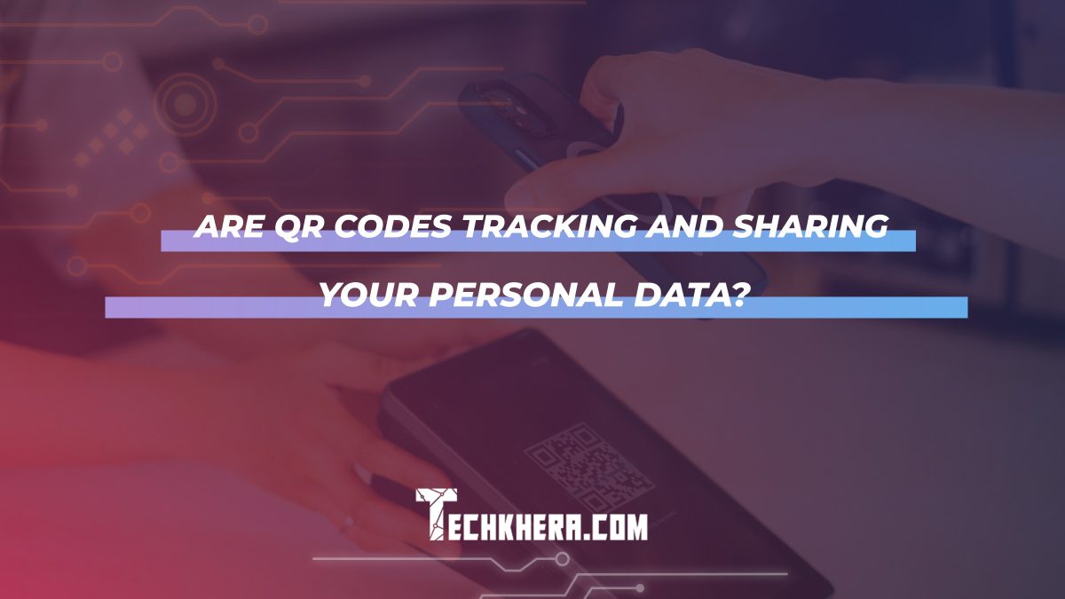 Are QR Codes Tracking And Sharing Your Personal Data?