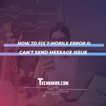 How to Fix T-Mobile Error 0: Can’t Send Message Issue