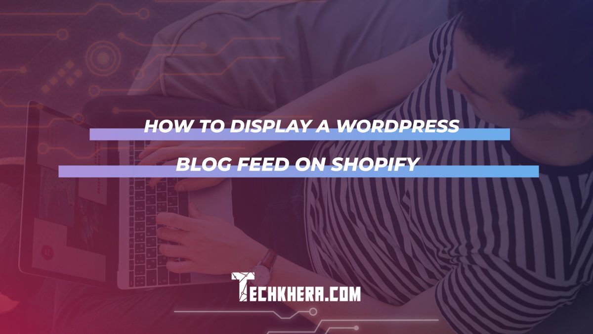 How to Display a WordPress Blog Feed on Shopify