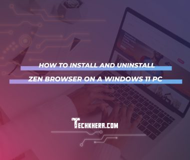 How to Install and Uninstall Zen Browser on a Windows 11 PC