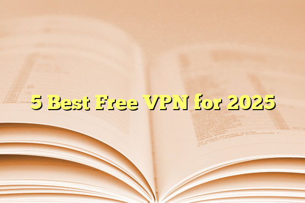 5 Best Free VPN for 2025