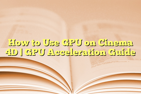 How to Use GPU on Cinema 4D | GPU Acceleration Guide