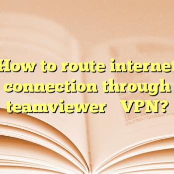 How to route internet connection through teamviewer’s VPN?