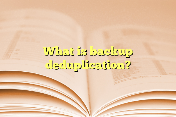 What is backup deduplication?