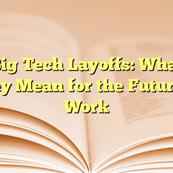 Big Tech Layoffs: What They Mean for the Future of Work
