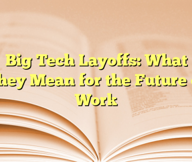 Big Tech Layoffs: What They Mean for the Future of Work