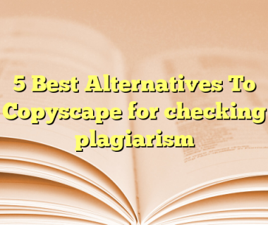 5 Best Alternatives To Copyscape for checking plagiarism