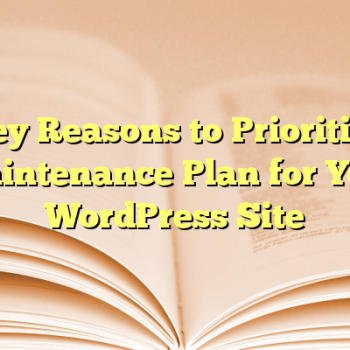 5 Key Reasons to Prioritize a Maintenance Plan for Your WordPress Site