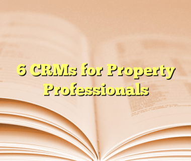 6 CRMs for Property Professionals