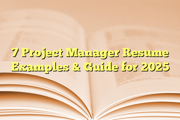 7 Project Manager Resume Examples & Guide for 2025
